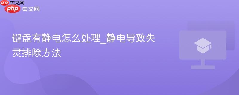 键盘有静电怎么处理_静电导致失灵排除方法  第1张