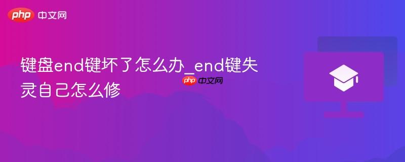 键盘end键坏了怎么办_end键失灵自己怎么修