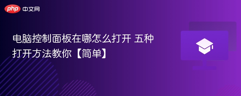 电脑控制面板在哪怎么打开 五种打开方法教你【简单】  第1张