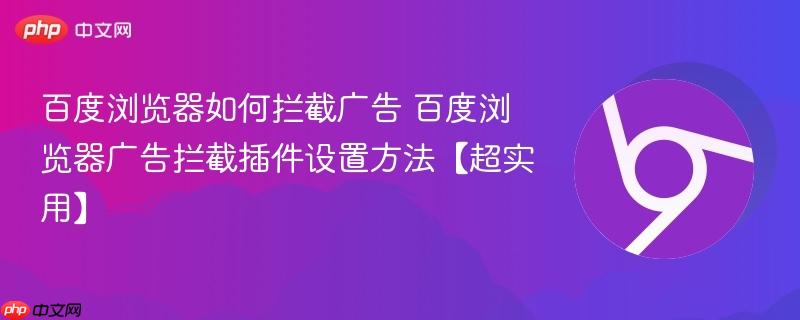 百度浏览器如何拦截广告 百度浏览器广告拦截插件设置方法【超实用】  第1张