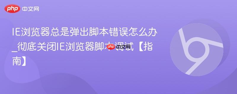 IE浏览器总是弹出脚本错误怎么办_彻底关闭IE浏览器脚本调试【指南】 第1张 IE浏览器总是弹出脚本错误怎么办_彻底关闭IE浏览器脚本调试【指南】 第1张