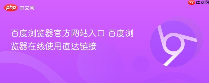 百度浏览器官方网站入口 百度浏览器在线使用直达链接