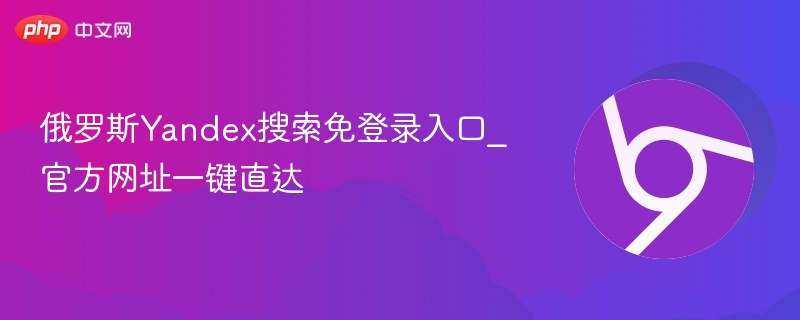 俄罗斯Yandex搜索免登录入口_官方网址一键直达 第1张 俄罗斯Yandex搜索免登录入口_官方网址一键直达 第1张