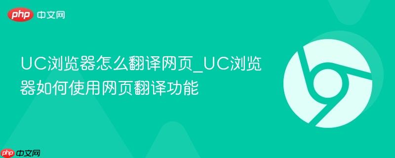 UC浏览器怎么翻译网页_UC浏览器如何使用网页翻译功能 第1张 UC浏览器怎么翻译网页_UC浏览器如何使用网页翻译功能 第1张