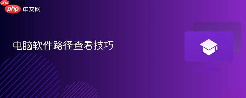 电脑软件路径查看技巧  第1张