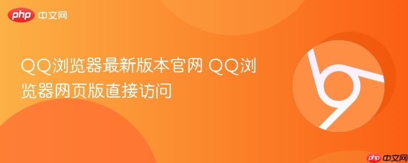 QQ浏览器最新版本官网 QQ浏览器网页版直接访问 第1张 QQ浏览器最新版本官网 QQ浏览器网页版直接访问 第1张