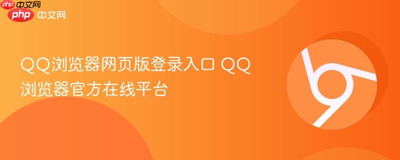 QQ浏览器网页版登录入口 QQ浏览器官方在线平台  第1张