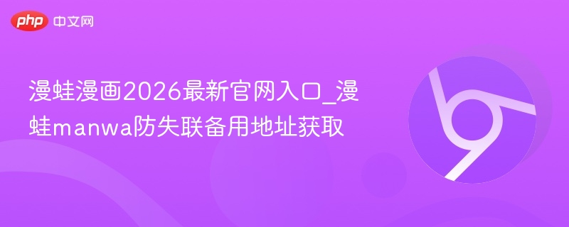 漫蛙漫画2026最新官网入口_漫蛙manwa防失联备用地址获取 第1张 漫蛙漫画2026最新官网入口_漫蛙manwa防失联备用地址获取 第1张