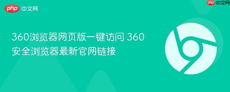 360浏览器网页版一键访问 360安全浏览器最新官网链接  第1张