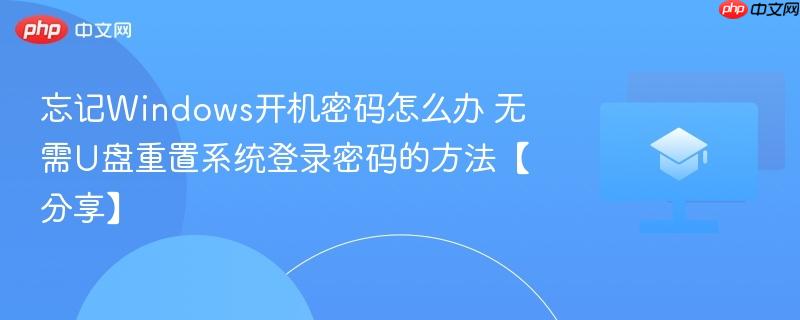 忘记Windows开机密码怎么办 无需U盘重置系统登录密码的方法【分享】 第1张 忘记Windows开机密码怎么办 无需U盘重置系统登录密码的方法【分享】 第1张