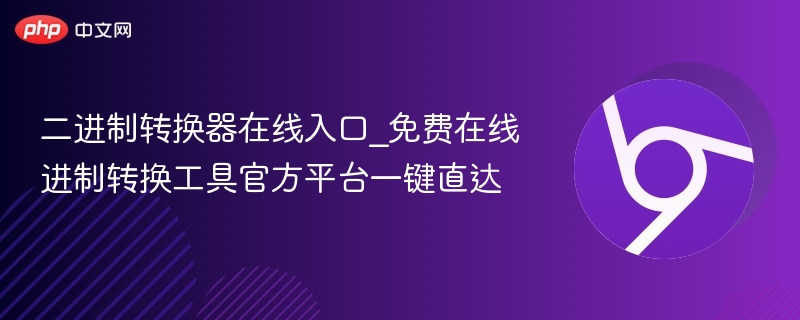 二进制转换器在线入口_免费在线进制转换工具官方平台一键直达  第1张