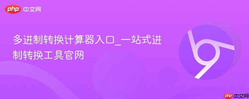 多进制转换计算器入口_一站式进制转换工具官网