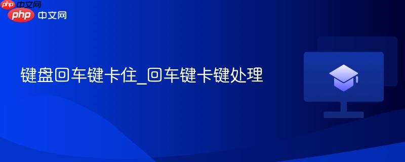 键盘回车键卡住_回车键卡键处理