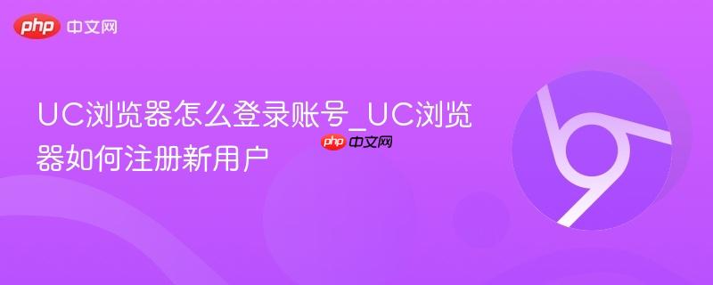 UC浏览器怎么登录账号_UC浏览器如何注册新用户 第1张 UC浏览器怎么登录账号_UC浏览器如何注册新用户 第1张