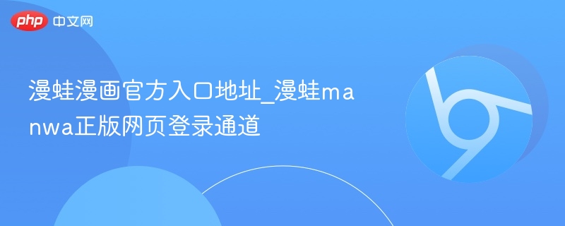 漫蛙漫画官方入口地址_漫蛙manwa正版网页登录通道  第1张