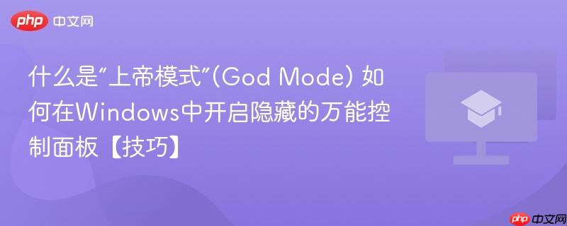 什么是“上帝模式”(God Mode) 如何在Windows中开启隐藏的万能控制面板【技巧】