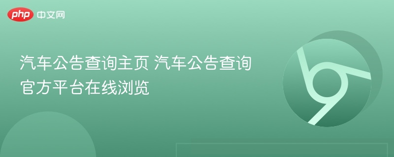 汽车公告查询主页 汽车公告查询官方平台在线浏览