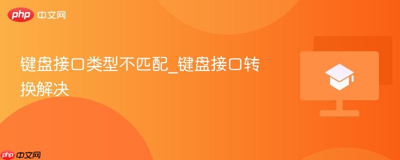 键盘接口类型不匹配_键盘接口转换解决 第1张 键盘接口类型不匹配_键盘接口转换解决 第1张