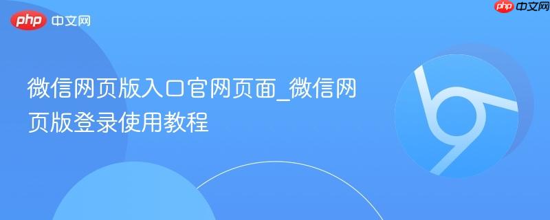 微信网页版入口官网页面_微信网页版登录使用教程  第1张