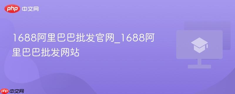 1688阿里巴巴批发官网_1688阿里巴巴批发网站