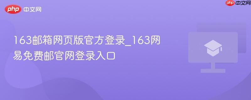 163邮箱网页版官方登录_163网易免费邮官网登录入口