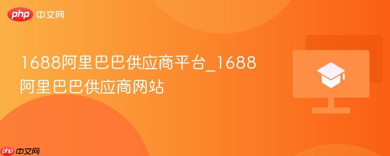 1688阿里巴巴供应商平台_1688阿里巴巴供应商网站  第1张