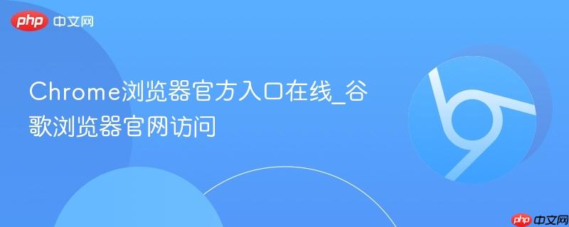 Chrome浏览器官方入口在线_谷歌浏览器官网访问 第1张 Chrome浏览器官方入口在线_谷歌浏览器官网访问 第1张